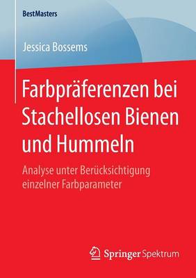Farbpr�ferenzen Bei Stachellosen Bienen Und Hummeln: Analyse Unter Ber�cksichtigung Einzelner Farbparameter - Bestmasters (Paperback)
