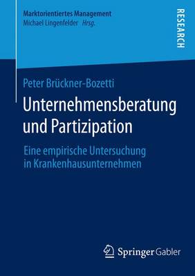 Unternehmensberatung Und Partizipation: Eine Empirische Untersuchung in Krankenhausunternehmen - Marktorientiertes Management (Paperback)