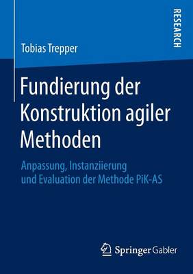 Fundierung Der Konstruktion Agiler Methoden: Anpassung, Instanziierung Und Evaluation Der Methode Pik-As (Paperback)