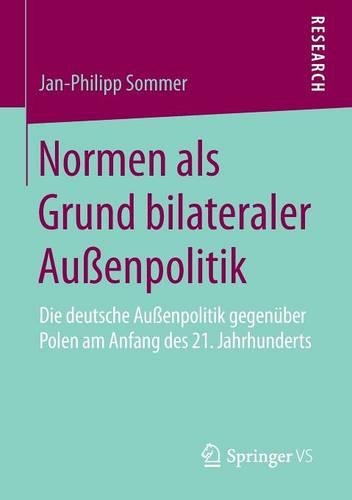 Normen ALS Grund Bilateraler Au enpolitik: Die Deutsche Au enpolitik Gegen ber Polen Am Anfang Des 21. Jahrhunderts (Paperback)