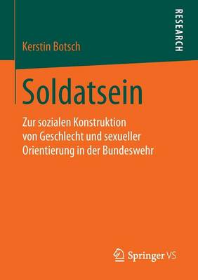 Soldatsein: Zur Sozialen Konstruktion Von Geschlecht Und Sexueller Orientierung in Der Bundeswehr (Paperback)