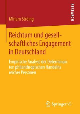 Reichtum Und Gesellschaftliches Engagement in Deutschland: Empirische Analyse Der Determinanten Philanthropischen Handelns Reicher Personen (Paperback)
