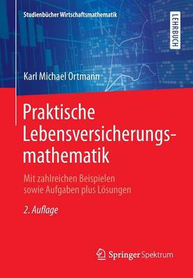 Praktische Lebensversicherungsmathematik: Mit Zahlreichen Beispielen Sowie Aufgaben Plus Loesungen - Studienbucher Wirtschaftsmathematik (Paperback)