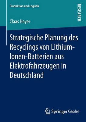 Strategische Planung Des Recyclings Von Lithium-Ionen-Batterien Aus Elektrofahrzeugen in Deutschland - Produktion Und Logistik (Paperback)