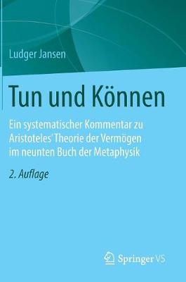Tun Und K�nnen: Ein Systematischer Kommentar Zu Aristoteles' Theorie Der Verm�gen Im Neunten Buch Der Metaphysik (Hardback)