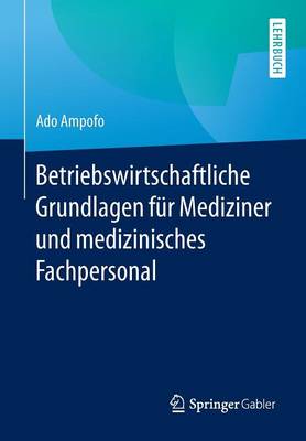Betriebswirtschaftliche Grundlagen F�r Mediziner Und Medizinisches Fachpersonal (Paperback)