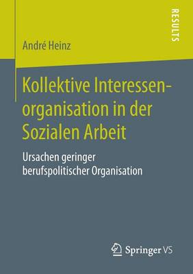 Kollektive Interessenorganisation in Der Sozialen Arbeit: Ursachen Geringer Berufspolitischer Organisation (Paperback)