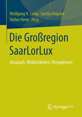 Die Gro region Saarlorlux: Anspruch, Wirklichkeiten, Perspektiven (Paperback)