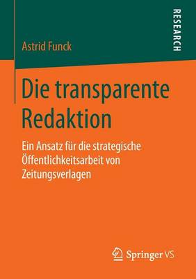 Die Transparente Redaktion: Ein Ansatz Fur Die Strategische OEffentlichkeitsarbeit Von Zeitungsverlagen (Paperback)