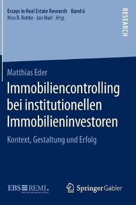 Immobiliencontrolling Bei Institutionellen Immobilieninvestoren: Kontext, Gestaltung Und Erfolg - Essays in Real Estate Research 6 (Hardback)