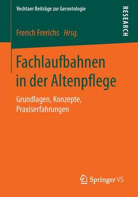 Fachlaufbahnen in Der Altenpflege: Grundlagen, Konzepte, Praxiserfahrungen - Vechtaer Beitrage Zur Gerontologie (Paperback)