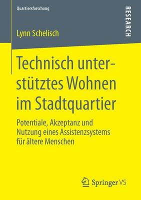 Technisch Unterstutztes Wohnen Im Stadtquartier: Potentiale, Akzeptanz Und Nutzung Eines Assistenzsystems Fur AEltere Menschen - Quartiersforschung (Paperback)