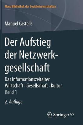 Der Aufstieg Der Netzwerkgesellschaft: Das Informationszeitalter. Wirtschaft. Gesellschaft. Kultur. Band 1 - Neue Bibliothek Der Sozialwissenschaften (Hardback)