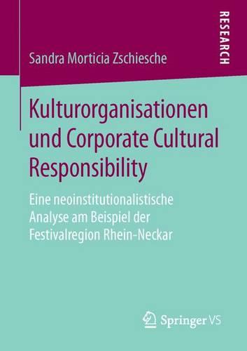 Kulturorganisationen Und Corporate Cultural Responsibility: Eine Neoinstitutionalistische Analyse Am Beispiel Der Festivalregion Rhein-Neckar (Paperback)