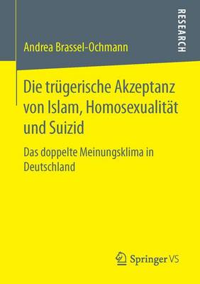 Die Trugerische Akzeptanz Von Islam, Homosexualitat Und Suizid: Das Doppelte Meinungsklima in Deutschland (Paperback)