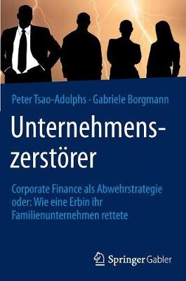 Unternehmenszerst�rer: Corporate Finance ALS Abwehrstrategie Oder: Wie Eine Erbin Ihr Familienunternehmen Rettete (Hardback)