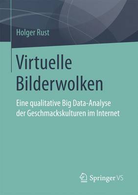 Virtuelle Bilderwolken: Eine Qualitative Big Data-Analyse Der Geschmackskulturen Im Internet (Paperback)