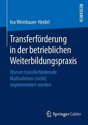 Transferf rderung in Der Betrieblichen Weiterbildungspraxis: Warum Transferf rdernde Ma nahmen (Nicht) Implementiert Werden (Paperback)
