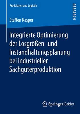 Integrierte Optimierung Der Losgr��en- Und Instandhaltungsplanung Bei Industrieller Sachg�terproduktion - Produktion Und Logistik (Paperback)