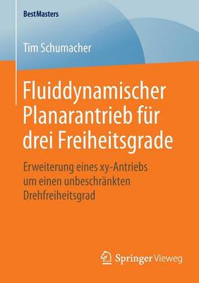 Fluiddynamischer Planarantrieb F r Drei Freiheitsgrade: Erweiterung Eines Xy-Antriebs Um Einen Unbeschr nkten Drehfreiheitsgrad - Bestmasters (Paperback)