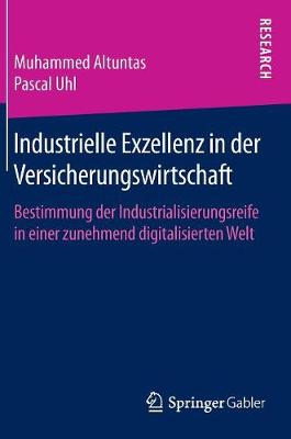 Industrielle Exzellenz in Der Versicherungswirtschaft: Bestimmung Der Industrialisierungsreife in Einer Zunehmend Digitalisierten Welt (Hardback)