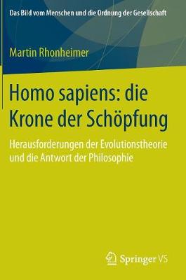Homo Sapiens: Die Krone Der Sch�pfung: Herausforderungen Der Evolutionstheorie Und Die Antwort Der Philosophie - Bild Vom Menschen Und die Ordnung der Gesellschaft (Hardback)