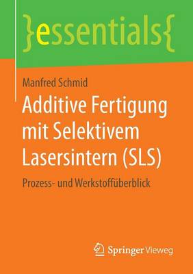 Additive Fertigung Mit Selektivem Lasersintern (Sls): Prozess- Und Werkstoff�berblick - Essentials (Paperback)