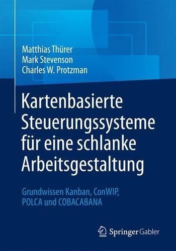 Kartenbasierte Steuerungssysteme F r Eine Schlanke Arbeitsgestaltung: Grundwissen Kanban, Conwip, Polca Und Cobacabana (Paperback)