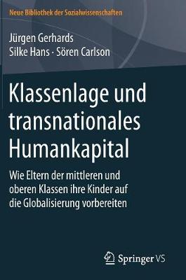 Klassenlage Und Transnationales Humankapital: Wie Eltern Der Mittleren Und Oberen Klassen Ihre Kinder Auf Die Globalisierung Vorbereiten - Neue Bibliothek Der Sozialwissenschaften (Hardback)