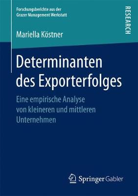 Determinanten Des Exporterfolges: Eine Empirische Analyse Von Kleineren Und Mittleren Unternehmen - Forschungsberichte Aus Der Grazer Management Werkstatt (Paperback)