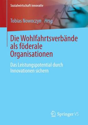 Die Wohlfahrtsverbande ALS F derale Organisationen: Das Leistungspotential Durch Innovationen Sichern - Sozialwirtschaft Innovativ (Paperback)