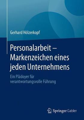 Personalarbeit - Markenzeichen Eines Jeden Unternehmens: Ein Pl doyer F r Verantwortungsvolle F hrung (Paperback)
