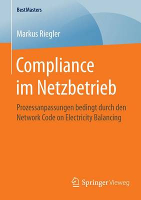 Compliance Im Netzbetrieb: Prozessanpassungen Bedingt Durch Den Network Code on Electricity Balancing - Bestmasters (Paperback)