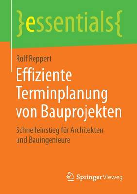 Effiziente Terminplanung Von Bauprojekten: Schnelleinstieg F r Architekten Und Bauingenieure - Essentials (Paperback)