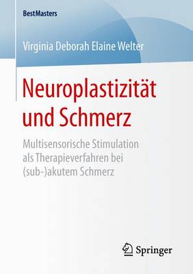 Neuroplastizitat Und Schmerz: Multisensorische Stimulation ALS Therapieverfahren Bei (Sub-)Akutem Schmerz - Bestmasters (Paperback)