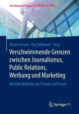 Verschwimmende Grenzen Zwischen Journalismus, Public Relations, Werbung Und Marketing: Aktuelle Befunde Aus Theorie Und Praxis - Forschung Und Praxis An der Fhwien der Wkw (Paperback)
