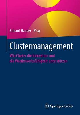 Clustermanagement: Wie Cluster Die Innovation Und Die Wettbewerbsf higkeit Unterst tzen (Paperback)