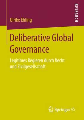 Deliberative Global Governance: Legitimes Regieren Durch Recht Und Zivilgesellschaft (Paperback)