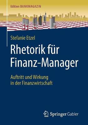 Rhetorik F�r Finanz-Manager: Auftritt Und Wirkung in Der Finanzwirtschaft - Edition Bankmagazin (Paperback)