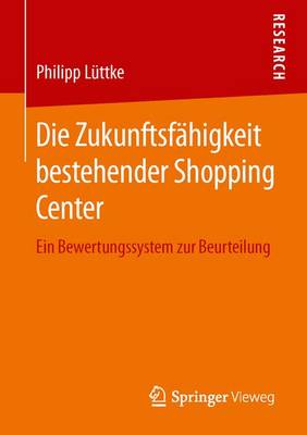 Die Zukunftsf higkeit Bestehender Shopping Center: Ein Bewertungssystem Zur Beurteilung (Paperback)