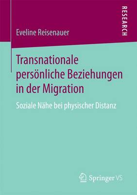 Transnationale Persoenliche Beziehungen in Der Migration: Soziale Nahe Bei Physischer Distanz (Paperback)