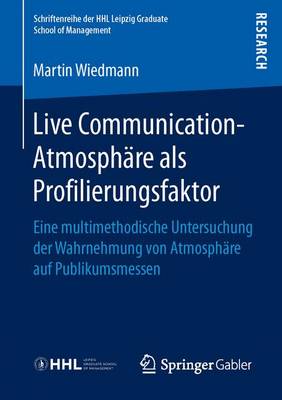 Live Communication-Atmosph�re ALS Profilierungsfaktor: Eine Multimethodische Untersuchung Der Wahrnehmung Von Atmosph�re Auf Publikumsmessen - Schriftenreihe Der Hhl Leipzig Graduate School of Management (Paperback)