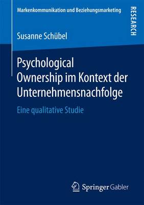 Psychological Ownership Im Kontext Der Unternehmensnachfolge: Eine Qualitative Studie - Markenkommunikation Und Beziehungsmarketing (Paperback)