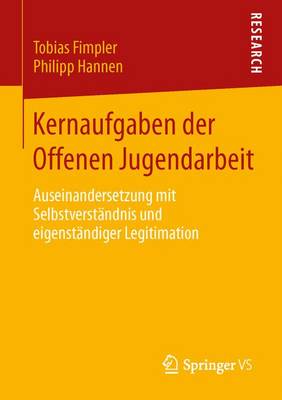 Kernaufgaben Der Offenen Jugendarbeit: Auseinandersetzung Mit Selbstverst ndnis Und Eigenst ndiger Legitimation (Paperback)