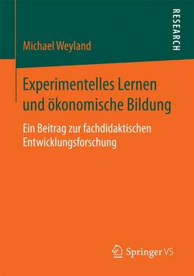 Experimentelles Lernen Und �konomische Bildung: Ein Beitrag Zur Fachdidaktischen Entwicklungsforschung (Paperback)