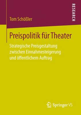 Preispolitik F�r Theater: Strategische Preisgestaltung Zwischen Einnahmesteigerung Und �ffentlichem Auftrag (Paperback)