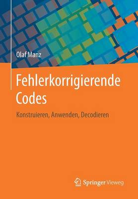 Fehlerkorrigierende Codes: Konstruieren, Anwenden, Decodieren (Paperback)
