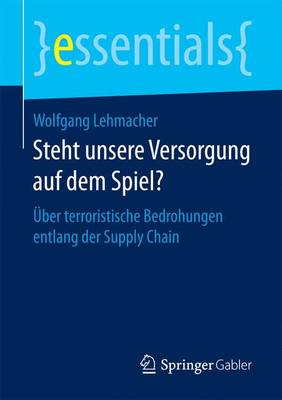 Steht Unsere Versorgung Auf Dem Spiel?: ber Terroristische Bedrohungen Entlang Der Supply Chain - Essentials (Paperback)