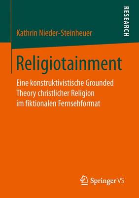 Religiotainment: Eine Konstruktivistische Grounded Theory Christlicher Religion Im Fiktionalen Fernsehformat (Paperback)