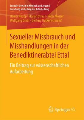 Sexueller Missbrauch Und Misshandlungen in Der Benediktinerabtei Ettal: Ein Beitrag Zur Wissenschaftlichen Aufarbeitung - Sexuelle Gewalt In Kindheit Und Jugend: Forschung ALS Beitra (Paperback)